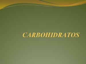 CARBOHIDRATOS LOS CARBOHIDRATOS son molculas orgnicas compuestas por