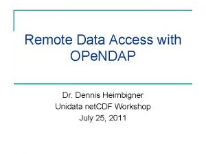 Remote Data Access with OPe NDAP Dr Dennis