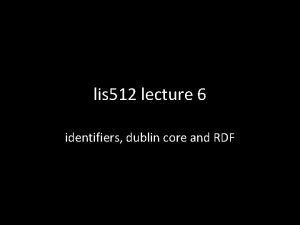 lis 512 lecture 6 identifiers dublin core and