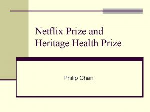 Netflix Prize and Heritage Health Prize Philip Chan