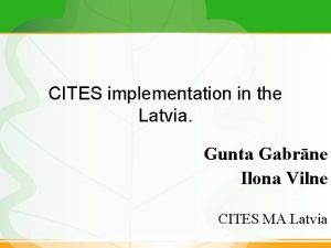 CITES implementation in the Latvia Gunta Gabrne Ilona