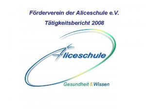 Frderverein der Aliceschule e V Ttigkeitsbericht 2008 Gliederung