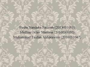 Pasha Nandaka Fauziah 2013031013 Mellisa Octav Mariana 2016031050