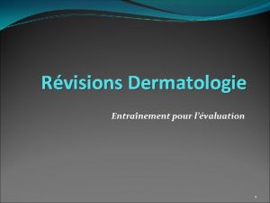 Rvisions Dermatologie Entranement pour lvaluation 1 Dermatologie Quels