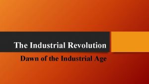 The Industrial Revolution Dawn of the Industrial Age
