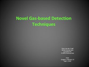 Novel Gasbased Detection Techniques Harry van der Graaf