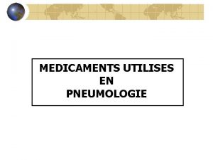 MEDICAMENTS UTILISES EN PNEUMOLOGIE SOMMAIRE I LES MEDICAMENTS