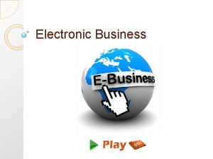 Electronic Business What is Electronic Business It is