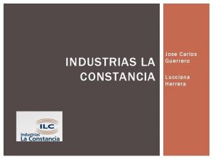 INDUSTRIAS LA CONSTANCIA Jose Carlos Guerrero Lucciana Herrera