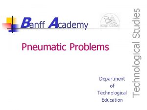 Pneumatic Problems Department of Technological Education Technological Studies