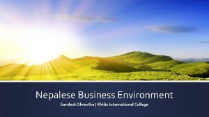 Nepalese Business Environment Sandesh Shrestha Khitiz International College