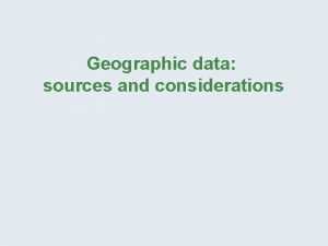 Geographic data sources and considerations Geographical Concepts Geographic