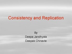 Consistency and Replication By Deepa Jandhyala Deepak Chinavle