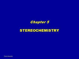 Chapter 5 STEREOCHEMISTRY Stereochemistry CHIRALITY AND ENATIOMERS 1