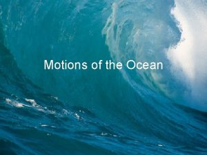 Motions of the Ocean Motions of the Ocean