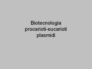 Biotecnologia procariotieucarioti plasmidi Cellule in eucarioti e procarioti