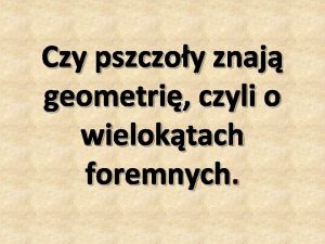 Czy pszczoy znaj geometri czyli o wieloktach foremnych