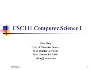 CSC 141 Computer Science I Zhen Jiang Dept