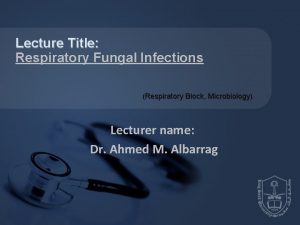 Lecture Title Respiratory Fungal Infections Respiratory Block Microbiology