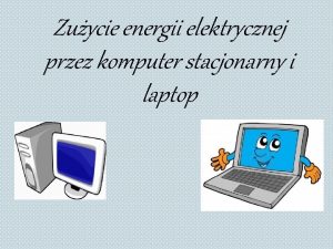 Zuycie energii elektrycznej przez komputer stacjonarny i laptop