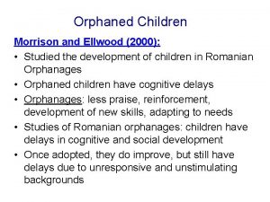 Orphaned Children Morrison and Ellwood 2000 Studied the