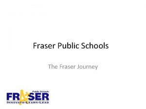 Fraser Public Schools The Fraser Journey Building Capacity