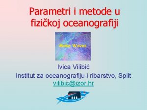 Parametri i metode u fizikoj oceanografiji Ivica Vilibi