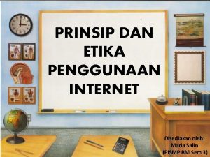 PRINSIP DAN ETIKA PENGGUNAAN INTERNET Disediakan oleh Maria