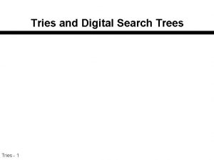 Tries and Digital Search Trees Tries 1 Tries