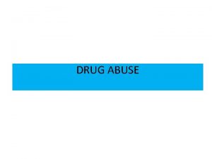 DRUG ABUSE Drug abuse and Dependence Drugs are