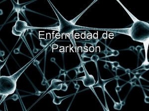 Enfermedad de Parkinson Conceptos Generales Se caracteriza por
