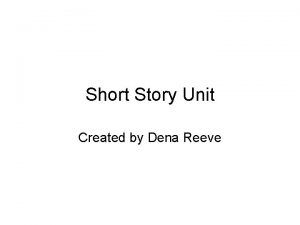 Short Story Unit Created by Dena Reeve CSUS