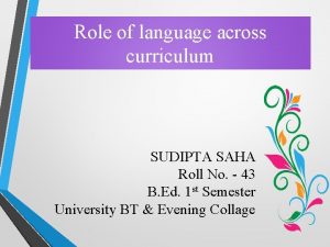 Role of language across curriculum SUDIPTA SAHA Roll