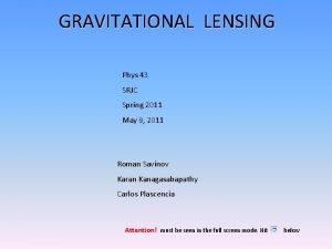 GRAVITATIONAL LENSING Phys 43 SRJC Spring 2011 May