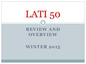 LATI 50 REVIEW AND OVERVIEW WINTER 2015 Why