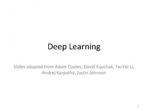 Deep Learning Slides adapted from Adam Coates David