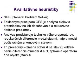 Kvalitatvne heuristiky l l GPS General Problem Solver