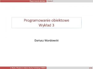 Programowanie obiektowe Wykad 3 Dariusz Wardowski dr Dariusz