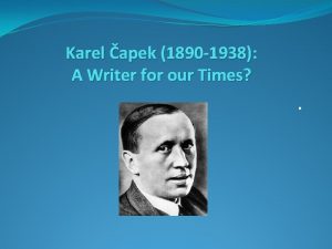 Karel apek 1890 1938 A Writer for our