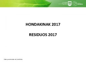 HONDAKINAK 2017 RESIDUOS 2017 Datos provisionales de Urola