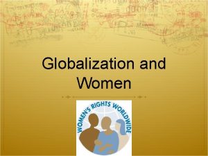 Globalization and Women Gender gap feminization of poverty