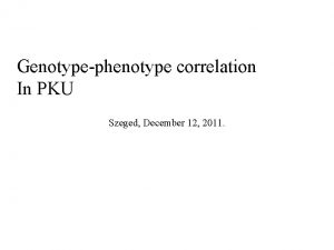 Genotypephenotype correlation In PKU Szeged December 12 2011