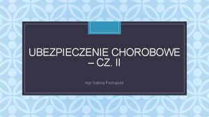 UBEZPIECZENIE CHOROBOWE CZ II C mgr Sabina Pochopie