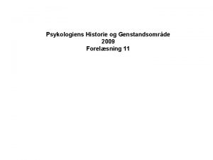 Psykologiens Historie og Genstandsomrde 2009 Forelsning 11 a