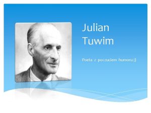 Julian Tuwim Poeta z poczuciem humoru JULIAN TUWIM