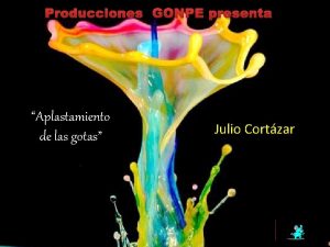 Producciones GONPE presenta Aplastamiento de las gotas Julio