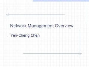 Network Management Overview YenCheng Chen Network Management NM