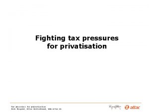 Fighting tax pressures for privatisation Tax pressures for