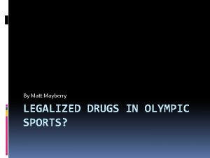 By Matt Mayberry LEGALIZED DRUGS IN OLYMPIC SPORTS
