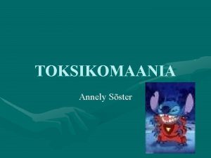 TOKSIKOMAANIA Annely Sster Tnapeva globaliseeruvas maailmas on uimastid